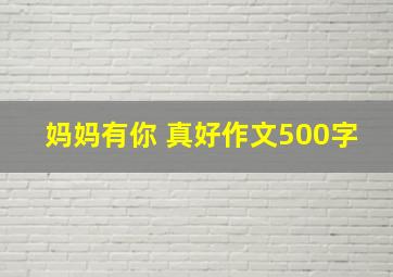 妈妈有你 真好作文500字